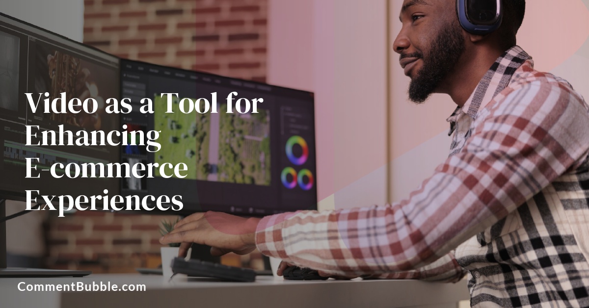 Video as a Tool for Enhancing E-commerce Experiences